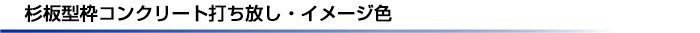 杉板型枠コンクリート打ち放し・イメージ色