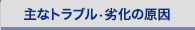 主なトラブル・劣化の原因